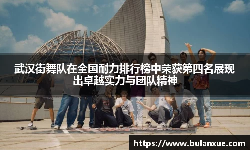 武汉街舞队在全国耐力排行榜中荣获第四名展现出卓越实力与团队精神